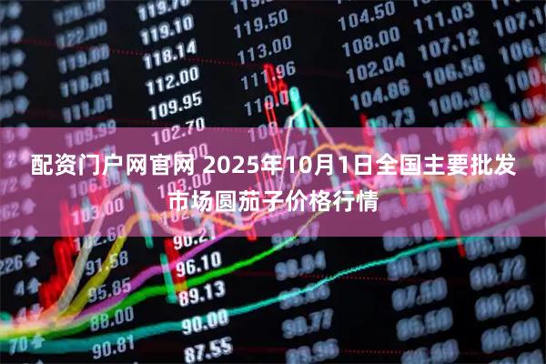 配资门户网官网 2025年10月1日全国主要批发市场圆茄子价格行情